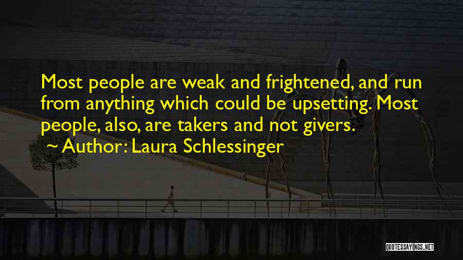 Laura Schlessinger Quotes: Most People Are Weak And Frightened, And Run From Anything Which Could Be Upsetting. Most People, Also, Are Takers And