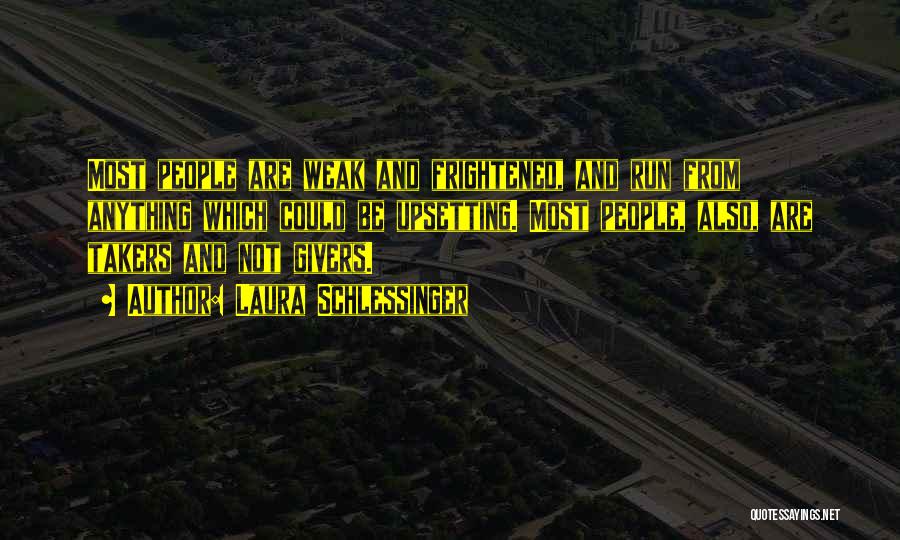 Laura Schlessinger Quotes: Most People Are Weak And Frightened, And Run From Anything Which Could Be Upsetting. Most People, Also, Are Takers And