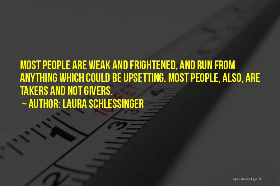 Laura Schlessinger Quotes: Most People Are Weak And Frightened, And Run From Anything Which Could Be Upsetting. Most People, Also, Are Takers And