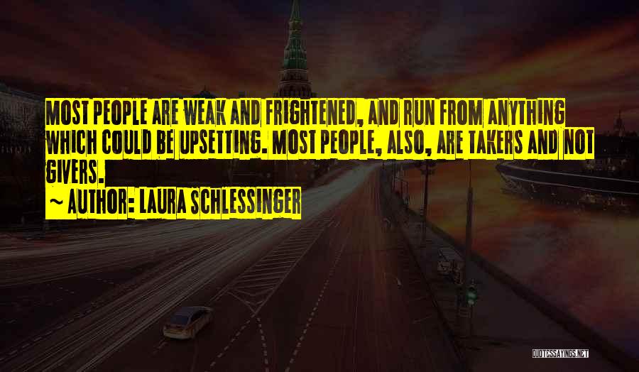 Laura Schlessinger Quotes: Most People Are Weak And Frightened, And Run From Anything Which Could Be Upsetting. Most People, Also, Are Takers And