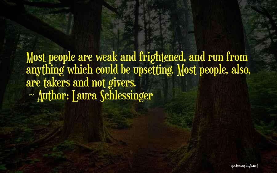 Laura Schlessinger Quotes: Most People Are Weak And Frightened, And Run From Anything Which Could Be Upsetting. Most People, Also, Are Takers And