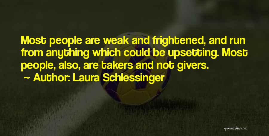 Laura Schlessinger Quotes: Most People Are Weak And Frightened, And Run From Anything Which Could Be Upsetting. Most People, Also, Are Takers And