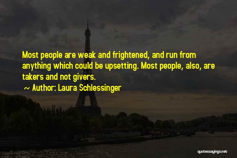 Laura Schlessinger Quotes: Most People Are Weak And Frightened, And Run From Anything Which Could Be Upsetting. Most People, Also, Are Takers And
