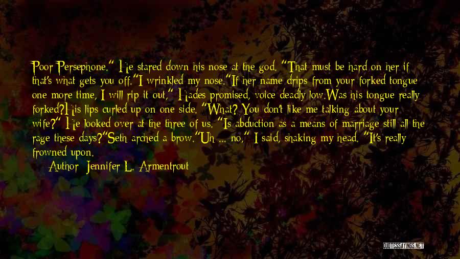 Jennifer L. Armentrout Quotes: Poor Persephone. He Stared Down His Nose At The God. That Must Be Hard On Her If That's What Gets