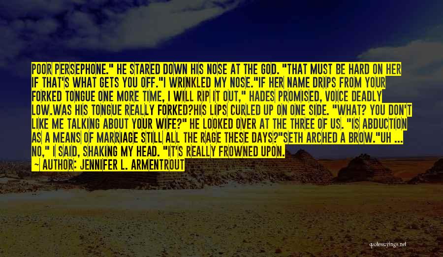 Jennifer L. Armentrout Quotes: Poor Persephone. He Stared Down His Nose At The God. That Must Be Hard On Her If That's What Gets