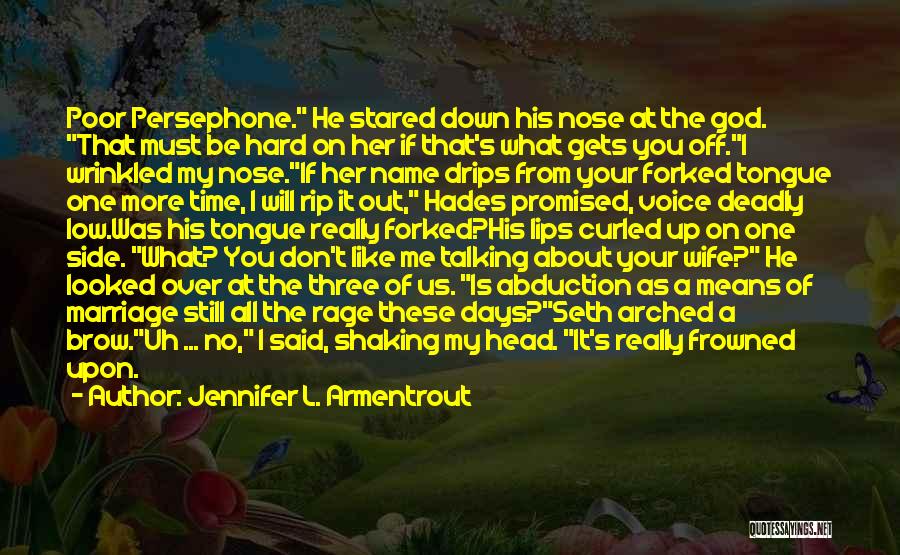 Jennifer L. Armentrout Quotes: Poor Persephone. He Stared Down His Nose At The God. That Must Be Hard On Her If That's What Gets