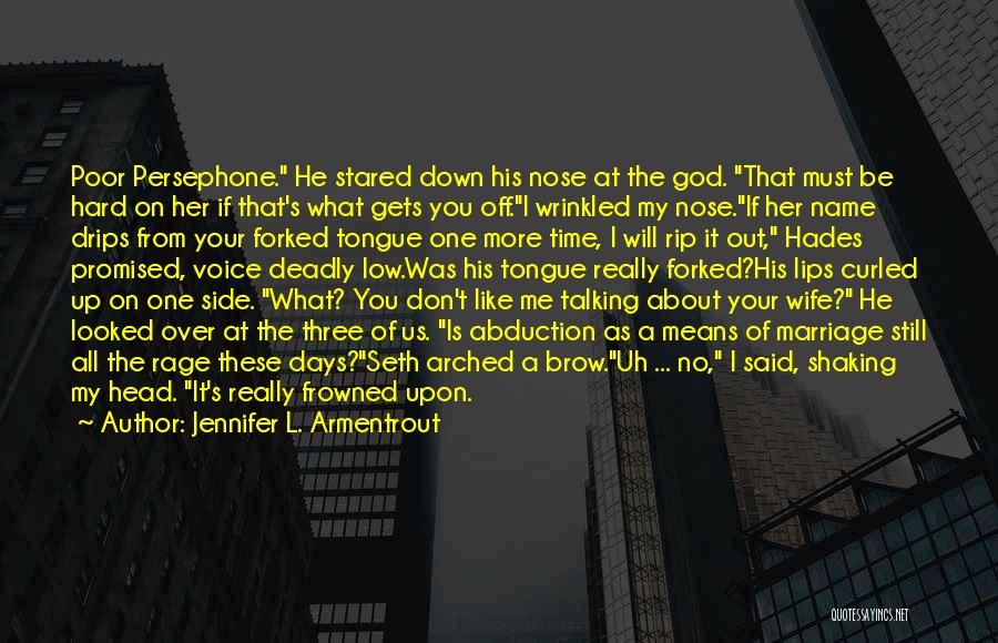 Jennifer L. Armentrout Quotes: Poor Persephone. He Stared Down His Nose At The God. That Must Be Hard On Her If That's What Gets