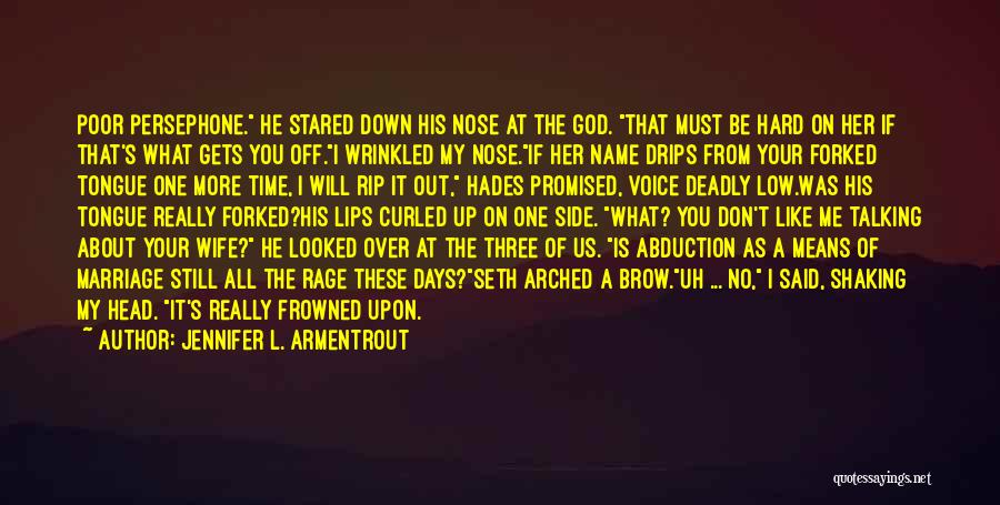 Jennifer L. Armentrout Quotes: Poor Persephone. He Stared Down His Nose At The God. That Must Be Hard On Her If That's What Gets