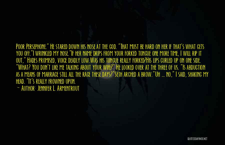 Jennifer L. Armentrout Quotes: Poor Persephone. He Stared Down His Nose At The God. That Must Be Hard On Her If That's What Gets