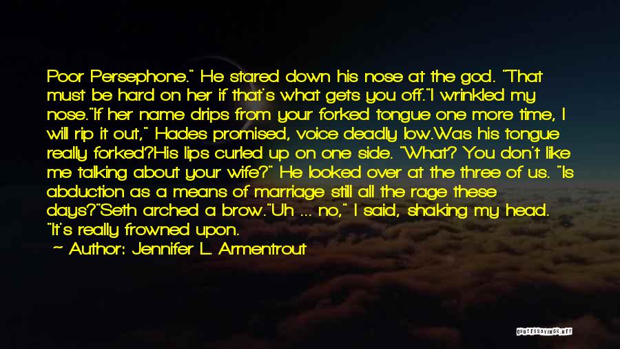 Jennifer L. Armentrout Quotes: Poor Persephone. He Stared Down His Nose At The God. That Must Be Hard On Her If That's What Gets