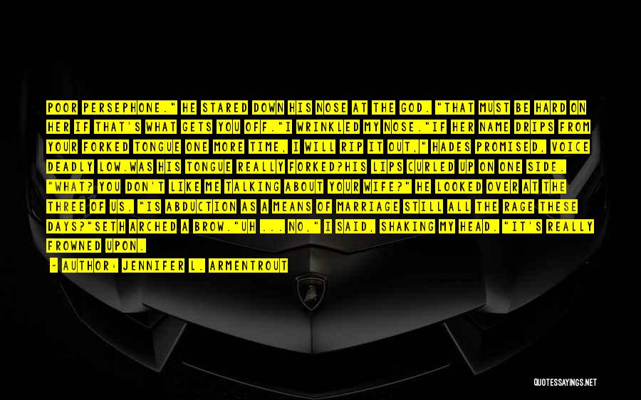 Jennifer L. Armentrout Quotes: Poor Persephone. He Stared Down His Nose At The God. That Must Be Hard On Her If That's What Gets