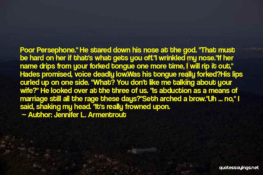 Jennifer L. Armentrout Quotes: Poor Persephone. He Stared Down His Nose At The God. That Must Be Hard On Her If That's What Gets