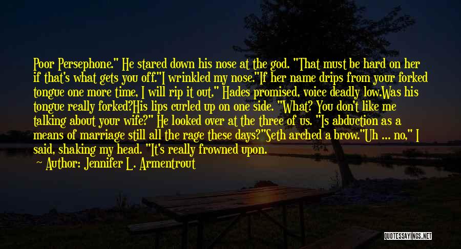 Jennifer L. Armentrout Quotes: Poor Persephone. He Stared Down His Nose At The God. That Must Be Hard On Her If That's What Gets