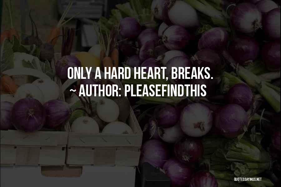 Pleasefindthis Quotes: Only A Hard Heart, Breaks.