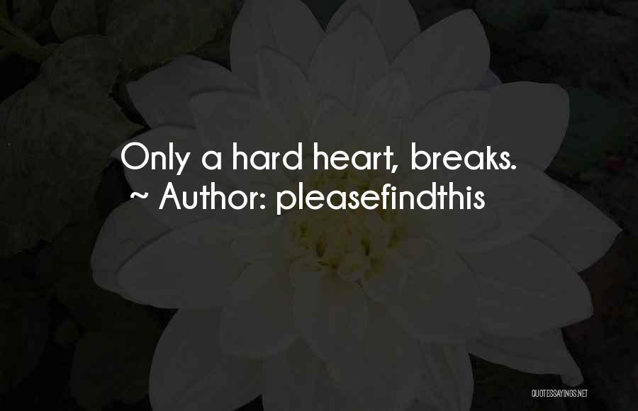 Pleasefindthis Quotes: Only A Hard Heart, Breaks.