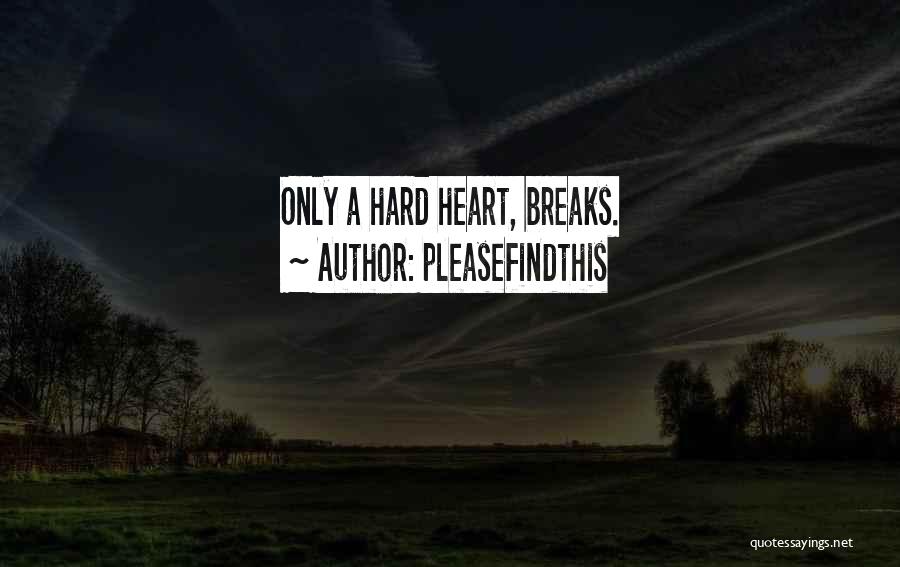 Pleasefindthis Quotes: Only A Hard Heart, Breaks.