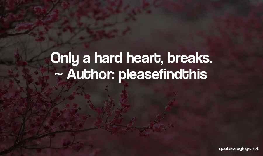 Pleasefindthis Quotes: Only A Hard Heart, Breaks.