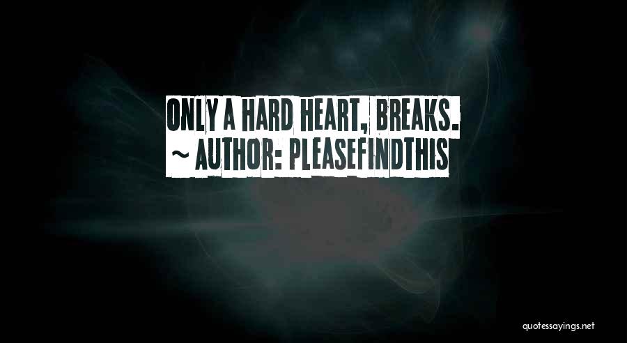 Pleasefindthis Quotes: Only A Hard Heart, Breaks.