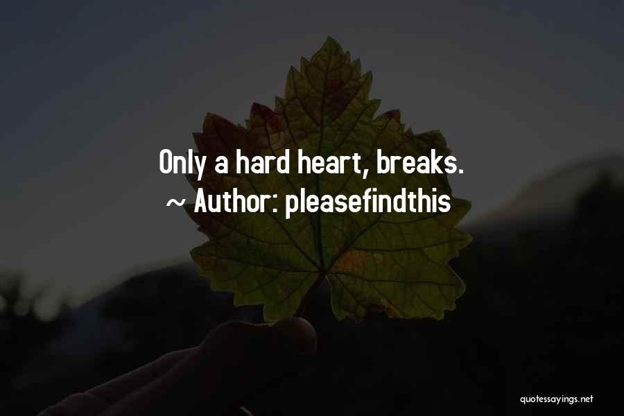 Pleasefindthis Quotes: Only A Hard Heart, Breaks.