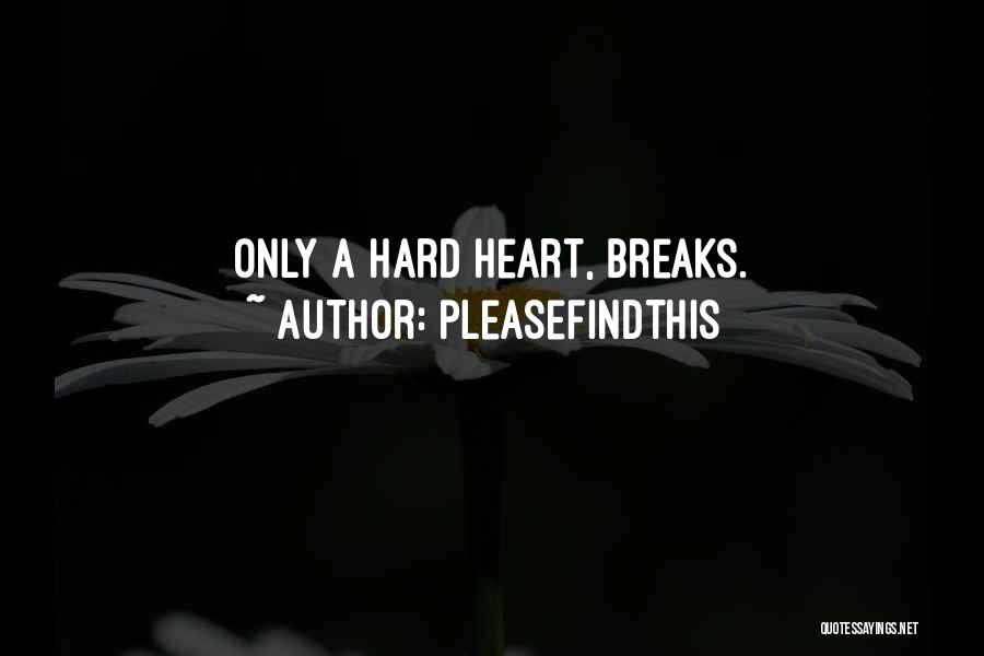 Pleasefindthis Quotes: Only A Hard Heart, Breaks.