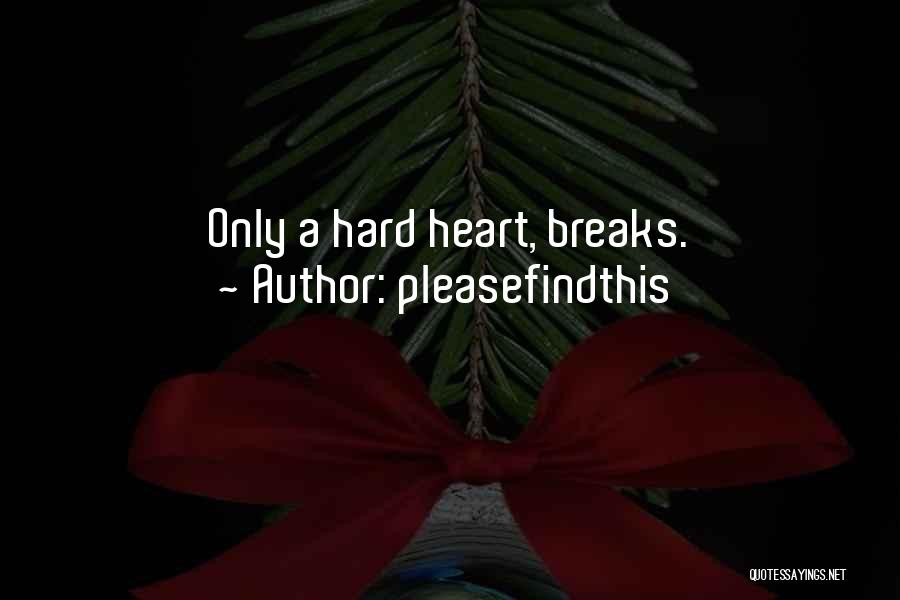 Pleasefindthis Quotes: Only A Hard Heart, Breaks.