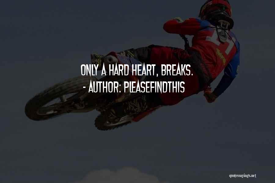 Pleasefindthis Quotes: Only A Hard Heart, Breaks.