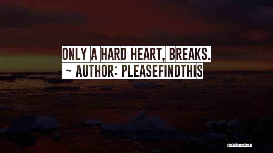 Pleasefindthis Quotes: Only A Hard Heart, Breaks.