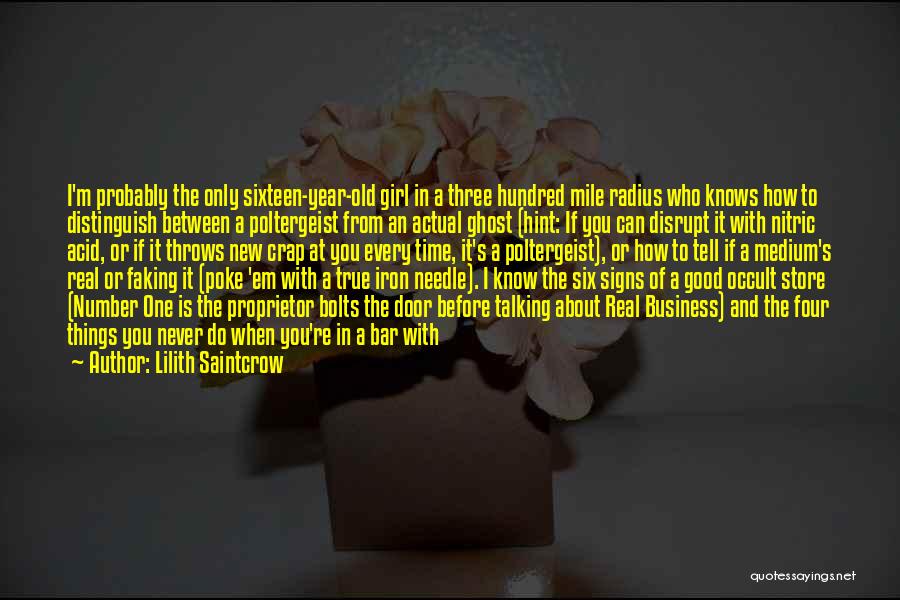 Lilith Saintcrow Quotes: I'm Probably The Only Sixteen-year-old Girl In A Three Hundred Mile Radius Who Knows How To Distinguish Between A Poltergeist