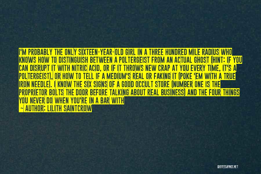 Lilith Saintcrow Quotes: I'm Probably The Only Sixteen-year-old Girl In A Three Hundred Mile Radius Who Knows How To Distinguish Between A Poltergeist