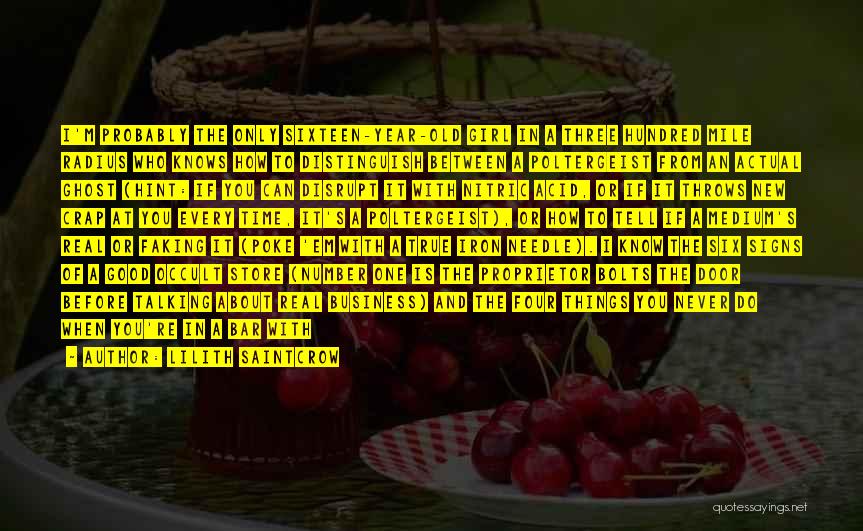 Lilith Saintcrow Quotes: I'm Probably The Only Sixteen-year-old Girl In A Three Hundred Mile Radius Who Knows How To Distinguish Between A Poltergeist