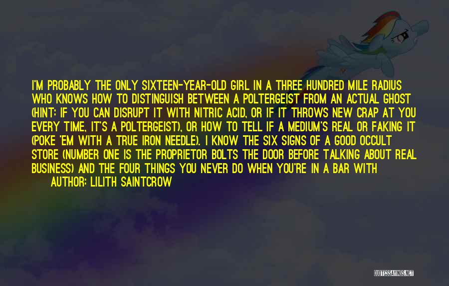Lilith Saintcrow Quotes: I'm Probably The Only Sixteen-year-old Girl In A Three Hundred Mile Radius Who Knows How To Distinguish Between A Poltergeist