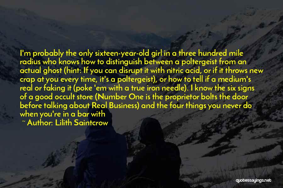 Lilith Saintcrow Quotes: I'm Probably The Only Sixteen-year-old Girl In A Three Hundred Mile Radius Who Knows How To Distinguish Between A Poltergeist