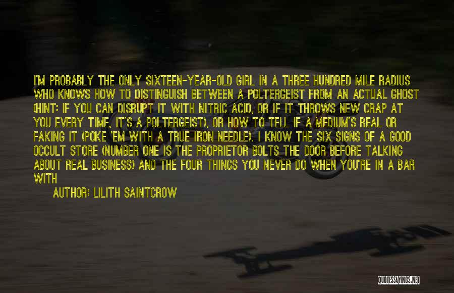 Lilith Saintcrow Quotes: I'm Probably The Only Sixteen-year-old Girl In A Three Hundred Mile Radius Who Knows How To Distinguish Between A Poltergeist