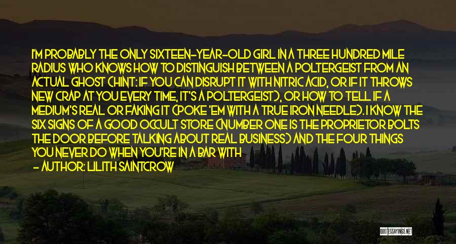 Lilith Saintcrow Quotes: I'm Probably The Only Sixteen-year-old Girl In A Three Hundred Mile Radius Who Knows How To Distinguish Between A Poltergeist