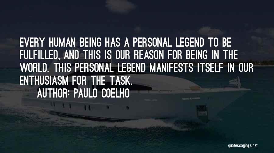 Paulo Coelho Quotes: Every Human Being Has A Personal Legend To Be Fulfilled, And This Is Our Reason For Being In The World.