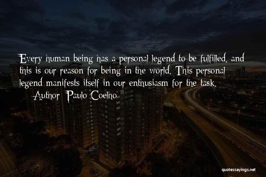 Paulo Coelho Quotes: Every Human Being Has A Personal Legend To Be Fulfilled, And This Is Our Reason For Being In The World.