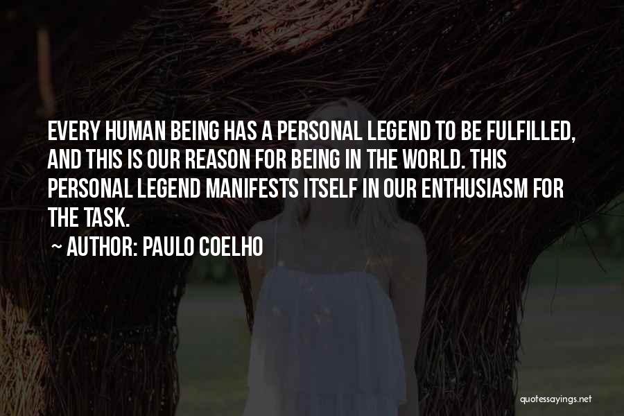 Paulo Coelho Quotes: Every Human Being Has A Personal Legend To Be Fulfilled, And This Is Our Reason For Being In The World.