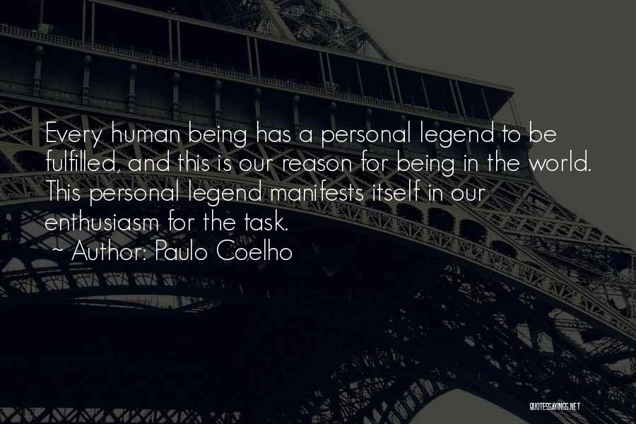 Paulo Coelho Quotes: Every Human Being Has A Personal Legend To Be Fulfilled, And This Is Our Reason For Being In The World.