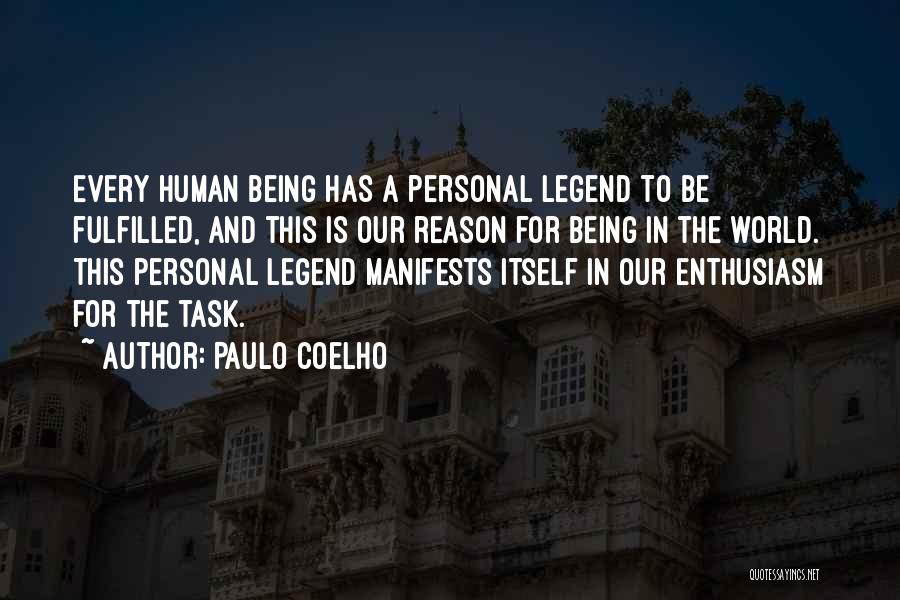 Paulo Coelho Quotes: Every Human Being Has A Personal Legend To Be Fulfilled, And This Is Our Reason For Being In The World.