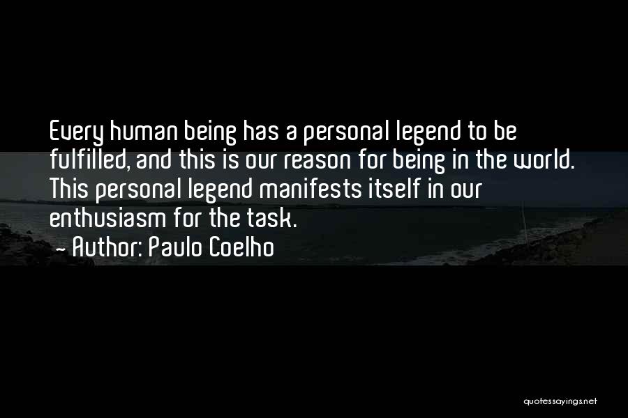 Paulo Coelho Quotes: Every Human Being Has A Personal Legend To Be Fulfilled, And This Is Our Reason For Being In The World.