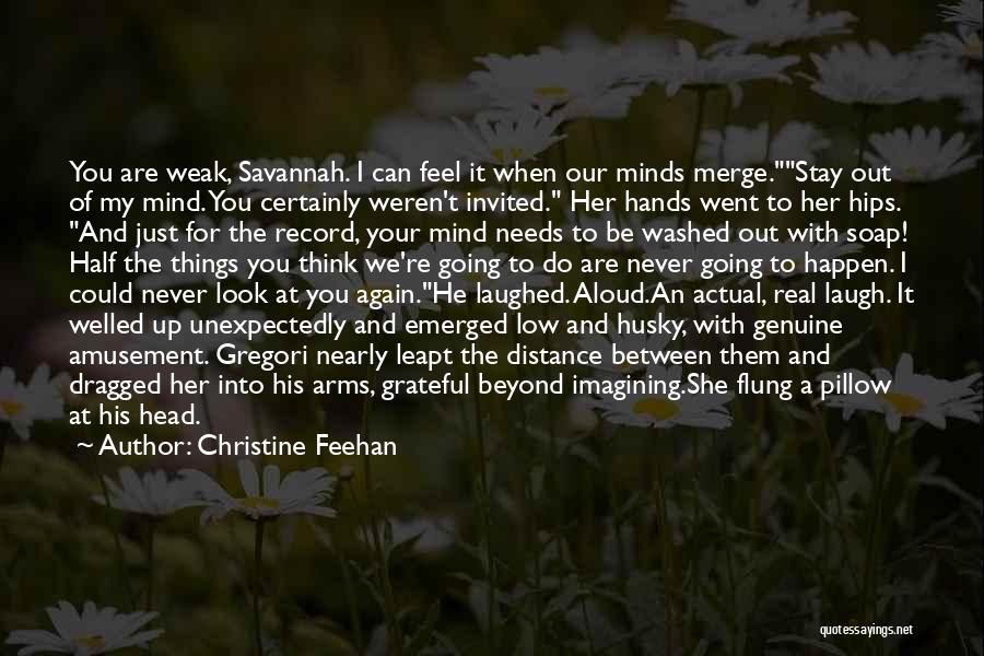Christine Feehan Quotes: You Are Weak, Savannah. I Can Feel It When Our Minds Merge.stay Out Of My Mind. You Certainly Weren't Invited.