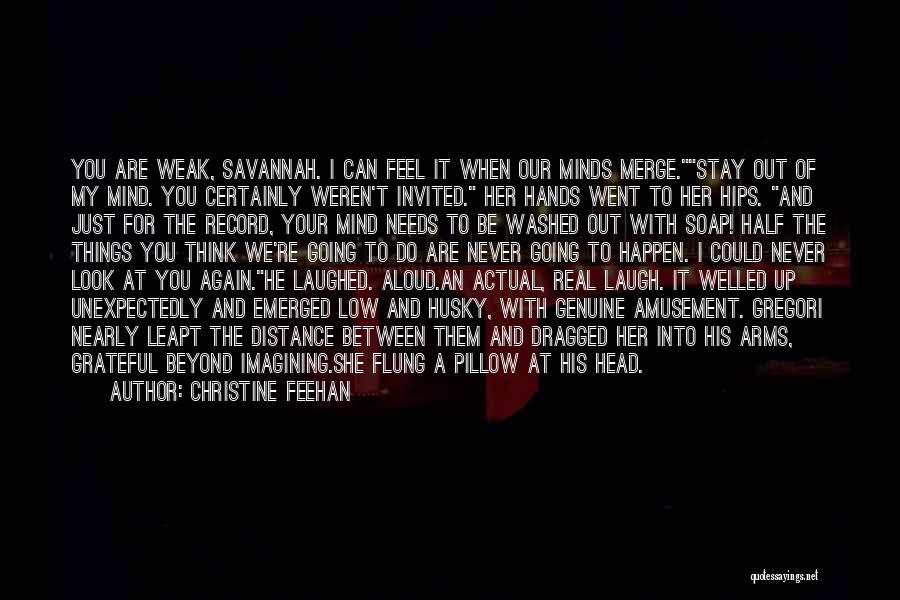 Christine Feehan Quotes: You Are Weak, Savannah. I Can Feel It When Our Minds Merge.stay Out Of My Mind. You Certainly Weren't Invited.