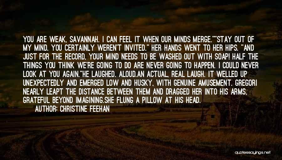 Christine Feehan Quotes: You Are Weak, Savannah. I Can Feel It When Our Minds Merge.stay Out Of My Mind. You Certainly Weren't Invited.