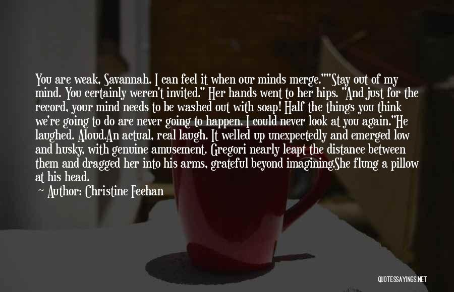 Christine Feehan Quotes: You Are Weak, Savannah. I Can Feel It When Our Minds Merge.stay Out Of My Mind. You Certainly Weren't Invited.