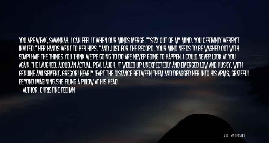 Christine Feehan Quotes: You Are Weak, Savannah. I Can Feel It When Our Minds Merge.stay Out Of My Mind. You Certainly Weren't Invited.