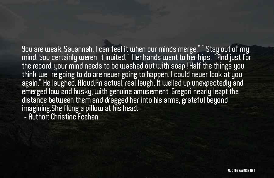 Christine Feehan Quotes: You Are Weak, Savannah. I Can Feel It When Our Minds Merge.stay Out Of My Mind. You Certainly Weren't Invited.