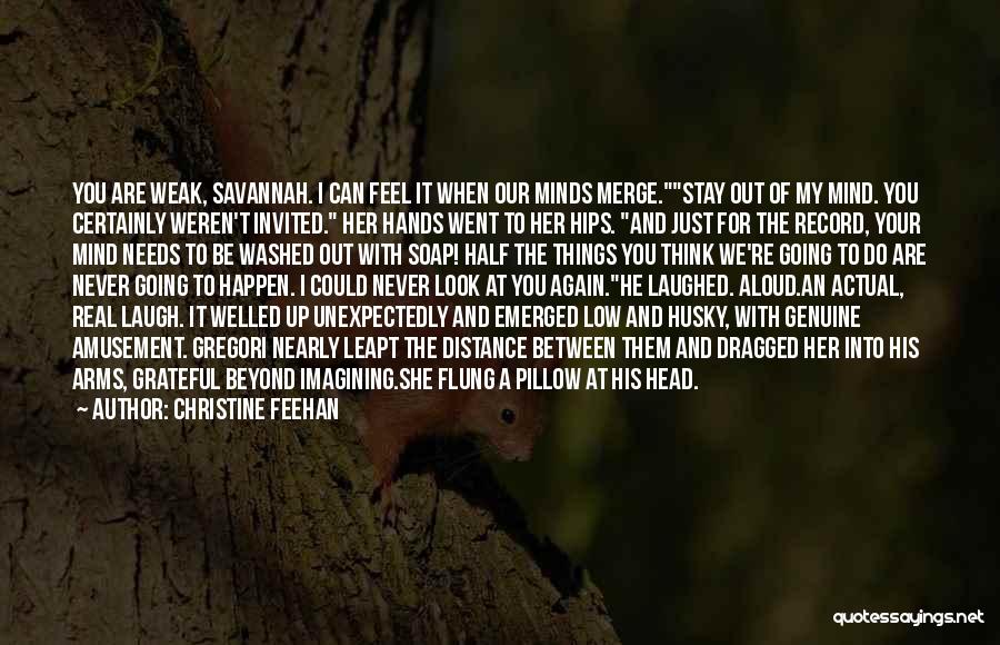 Christine Feehan Quotes: You Are Weak, Savannah. I Can Feel It When Our Minds Merge.stay Out Of My Mind. You Certainly Weren't Invited.