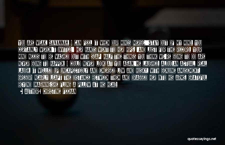 Christine Feehan Quotes: You Are Weak, Savannah. I Can Feel It When Our Minds Merge.stay Out Of My Mind. You Certainly Weren't Invited.