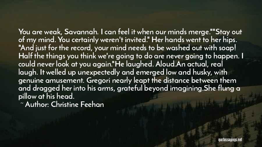 Christine Feehan Quotes: You Are Weak, Savannah. I Can Feel It When Our Minds Merge.stay Out Of My Mind. You Certainly Weren't Invited.