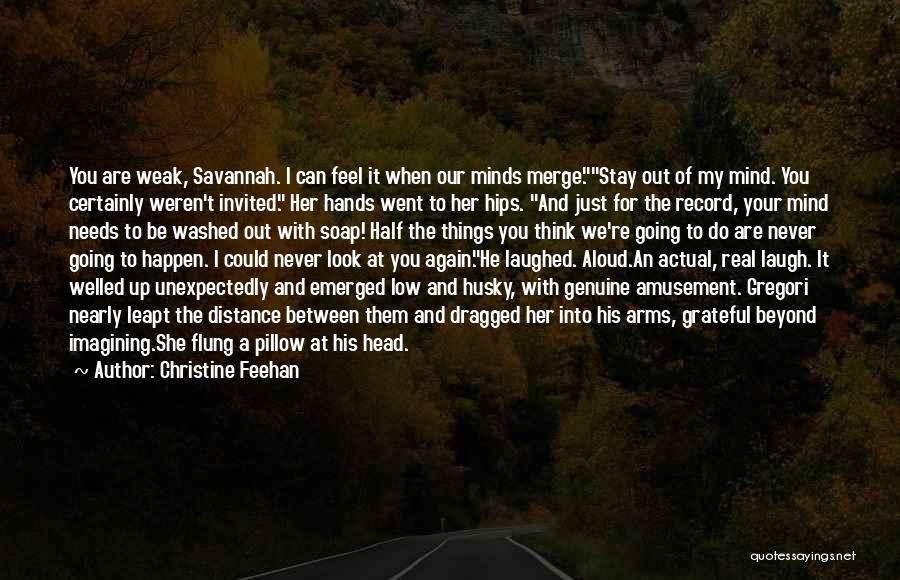 Christine Feehan Quotes: You Are Weak, Savannah. I Can Feel It When Our Minds Merge.stay Out Of My Mind. You Certainly Weren't Invited.